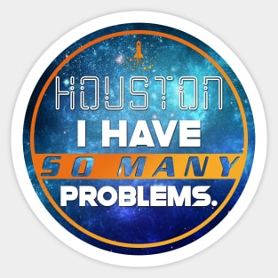 Houston, I have SO MANY problems. Sticker